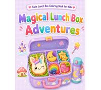 Magical Lunch Box Adventures: Cute Fantasy Lunch Boxes, Space Snacks, Fairy Treats, Unicorn Boxes, and Magical Foods to Color