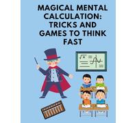**Magical Mental Calculation: Tricks and Games to Think Fast**