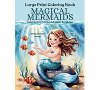 Magical Mermaids, Under the Sea Coloring Adventure for All Ages: Whimsical, calming mermaids and sea life illustrations for kids, adults, seniors & everyone in between!