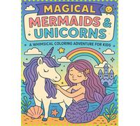 Magical Mermaids & Unicorns: A Whimsical Coloring Adventure for Kids: 50 Delightful Pages of Fantasy Fun for Ages 4-10 | Perfect for Creative Girls Who Love Unicorns and Mermaids!