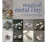 Magical Metal Clay: Amazingly Simple No-Kiln Techniques for Making Beautiful
