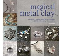 Magical Metal Clay: Amazingly Simple No-Kiln Techniques for Making Beautiful Accessories