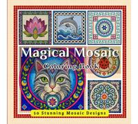 Magical Mosaic: 50 Amazing Mosaic Design Patterns Featuring Mandalas, Nature, Animals, Florals & Geometric Patterns - A Relaxing Adult Coloring Book ... Relief, Mindfulness & Creative Inspiration