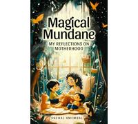 Magical Mundane: My Reflections on Motherhood