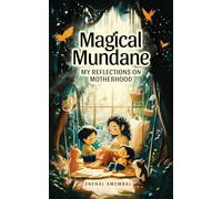 Magical Mundane: My Reflections on Motherhood