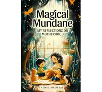 Magical Mundane: My Reflections on Motherhood