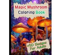 Magical Mushroom Coloring Book for Adults: +50 Designs for Whimsical Forests, Fantasy Mushrooms, and Enchanted Nature Scenes for Stress Relief and Relaxation