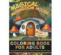 Magical Mushroom House Coloring Book for Adults: 50 Enchanted Forest Designs of Whimsical Fantasy Mushroom Homes: Relaxing Stress Relief Coloring Book for Women