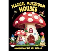 Magical Mushroom Houses Coloring Book for Kids Ages 4-8: Fun and Whimsical Coloring Pages of Enchanted Mushroom Houses, Gnomes, and Fantasy Worlds for Kids Ages 4-8