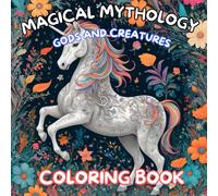 Magical Mythology: Gods and Creatures - A Legendary Coloring Adventure for Teens and Adults: A Magical Coloring Experience of Mythical Gods and Legendary Beasts