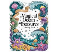Magical Ocean Treasures Coloring Book: Enchanted Marine Wonders & Mysterious Gems for All Ages Unlock Relaxation, Creative Expression, and Stress Relief