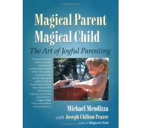 Magical Parent, Magical Child: The Art of Playful Parenting by Michael Mendizza, Joseph Chilton Pearce (2004) Paperback