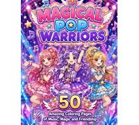 MAGICAL POP WARRIORS: 50 Amazing Coloring Pages of Music, Magic and Friendship