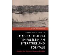 Magical Realism in Palestinian Literature and Folktale: Reading the Distorted Spaces of the Nakba