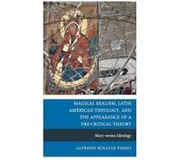 Magical Realism Latin American Theology and the Appearance of a PreCritical Theory by Alfredo Ignacio Poggi Alfredo Ignacio Poggi (Auteur)