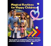 Magical Routines for Happy Children: Visual guide to establishing effective morning, afternoon, and evening routines. Ages 3 to 7.