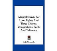 Magical Secrets for Love: Eighty and Three Charms, Conjurations, Spells and Talismans