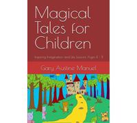 Magical Tales For Children: Inspiring Imagination And Life Lessons Ages 4 - 11
