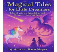 Magical Tales for Little Dreamers: Tales of Wishes, Friendship, and Dreams + Coloring Pages