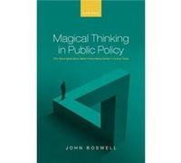 Magical Thinking in Public Policy - Boswell John Associate Professor in Politics Associate Professor in Politics University of Southampton - Oxford Univer Boswell John Associate Professor in Politics 
