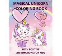 MAGICAL UNICORN COLORING BOOK WITH POSITIVE AFFIRMATIONS: A CUTE AND MAGICAL COLORING ADVENTURE TU BUILD CONFIDENCE, CREATIVITY, AND SELF-LOVE IN KIDS.