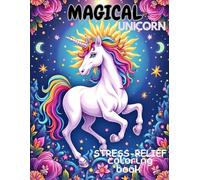 MAGICAL UNICORN STRESS-RELIEF COLORING BOOK: “50 Beautifully Designed Unicorn Mandalas for Relaxation, Stress Relief, and Mindful Coloring.” A ... Filled with Unicorns, Mandalas, and Magic.