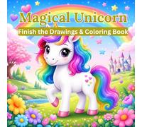 Magical Unicorns: Finish the Drawing and Coloring Book for Kids: 40 Creative Activity Pages to Draw, Imagine, and Color. A Fun Unicorn Gift for Girls ... Ages 4, 5, 6, 7, 8. (Bold and Easy Line Art)