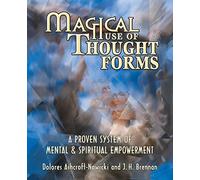 Magical Use of Thought Forms: A Proven System of Mental & Spiritual Empowerment