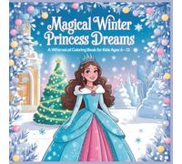Magical Winter Princess Dreams A Whimsical Coloring Book for Kids Ages 6 to 12: Beautiful Princesses Snowy Castles and Cozy Holiday Fun
