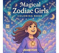 Magical Zodiac Girls Coloring Book: A Celestial Adventure of Astrology, Zodiac Signs, and Empowering Art for Girls and Teens