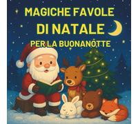 Magiche Favole di Natale per la Buonanotte: 50 Dolci storie illustrate per bambini 0-3 anni: Racconti Natalizi brevi, teneri e rassicuranti per accompagnare i piccoli alla nanna