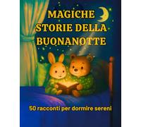 MAGICHE STORIE DELLA BUONANOTTE: 50 racconti per bambini dai 3 agli 8 anni. Per aiutarli a rilassarsi, gestire le emozioni e dormire serenamente.