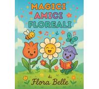 Magici Amici Floreali: Libro da Colorare Fiabesco per Bambini 5-10 Anni con Personaggi Floreali, Messaggi Positivi e Disegni Facili per Stimolare Creatività e Relax
