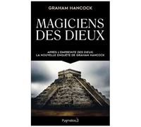 Magiciens Des Dieux - La Sagesse Oubliée De La Civilisation Terrestre Perdue