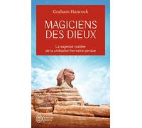 Magiciens des dieux: La sagesse oubliée de la civilisation terrestre perdue