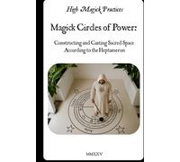 Magick Circles of Power: Constructing and Casting Sacred Space According to the Heptameron: Hands-on beginner's guide to casting your sacred space and creating magick circle in Solomonic Tradition.