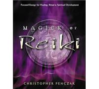 Magick Of Reiki: Focused Energy For Healing, Ritual, & Spiritual Development