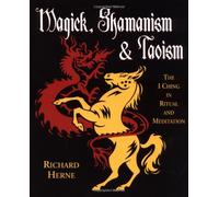 Magick, Shamanism & Taoism: The I Ching in Ritual & Meditation