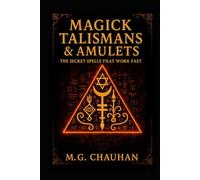 Magick Talismans & Amulets - The Secret Spells That Work Fast: Ancient Magick for Love, Money, Protection, Healing & Power