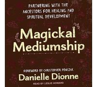Magickal Mediumship : Partenariat avec Les ancêtres pour la guérison et Le développement Spirituel [Import]