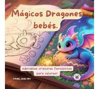 Mágicos Dragones bebés.: Adorables criaturas fantásticas para colorear.