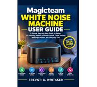Magicteam White Noise Machine User Guide: A Simple Step-by-Step Guide to Setup, 20 Soothing Sounds, Volume Control, Timer Settings, Memory Function, and Everyday Use