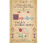 Magicultrice - L'art de la sorcellerie intuitive - Activités, recettes et rituels pour une année magique et alignée