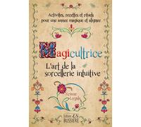 Magicultrice - L'art de la sorcellerie intuitive - Activités, recettes et rituels pour une année magique et alignée - Ariane Legale - Bussiere - broché - Essai
