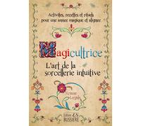 Magicultrice - L'art de la sorcellerie intuitive - Activités, recettes et rituels pour une année magique et alignée