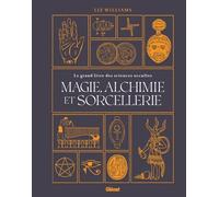 Magie, alchimie et sorcellerie: Le grand livre des sciences occultes