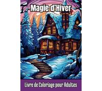 Magie d’Hiver - Livre de Coloriage pour Adultes: 50 Scènes Hivernales Relaxantes pour Évacuer le Stress et Stimuler la Créativité - Parfait pour Apprécier la Tranquillité de la Saison