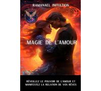 Magie de l'amour: Réveillez le Pouvoir de l'Amour et Manifestez la Relation de vos Rêves