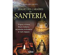 Magie des Caraïbes et Santeria : Origines et histoire, Rituels d'initiation, de protection, de divination et rituels magiques