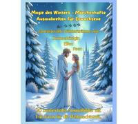 Magie des Winters - Märchenhafte Ausmalwelten für Erwachsene: Feen, Elfen, die Schneekönigin und der Weihnachtsmann - 30 zauberhafte Wintermotive mit faszinierenden Fun-Facts zum Ausmalen und Staunen